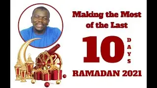 Making The Most Of The Last 10 Days Of Ramadan 2021