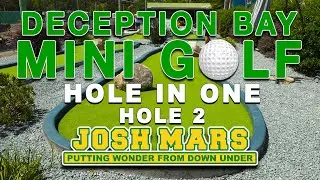ECEPTION BAY MINI GOLF - HOLE 2 - HOLE IN ONE ACE - JOSH MARS PUTTING WONDER FROM DOWN UNDER