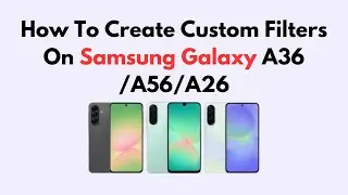 How To Create Custom Filters On Samsung Galaxy A36/A56/A26