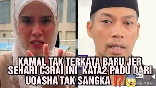 KAMAL TAK TERKATA BARU JER SEHARI C3RAI INI  KATA2 PADU DARI UQASHA TAK SANGKA ⁉️😱