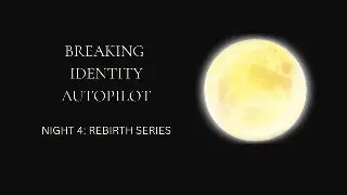 Breaking Identity Autopilot: Night 4 of Rebirth Workshop