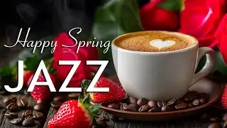 Happy Spring Jazz - Relaxing Sweet Piano Jazz Music & April Bossa Nova for study,work,focus..