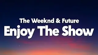 The Weeknd - Enjoy The Show (Feat. Future) [Lyrics]