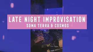 LATE NIGHT IMPROVISATION | SOMA TERRA & COSMOS