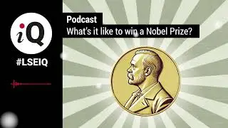 What&rsquo;s it like to win a Nobel Prize? | LSE iQ Podcast