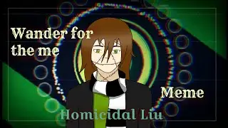 Wander for the me Meme - Homicidal Liu (Creepypasta)