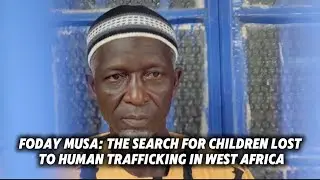 Foday Musa: The Search for Children Lost to Human Trafficking in West Africa