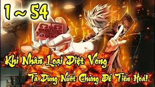 Khi Nhân Loại Diệt Vong – Ta Dùng Nuốt Chửng Để Tiến Hoá! | Tập 1 ~ 54 | Woan Maverick