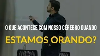 O que acontece com o nosso cérebro quando estamos orando?