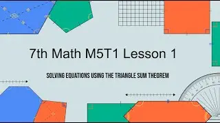 7th Math M5T1 Lesson 1 Solving Equations using the Triangle Sum Theorem
