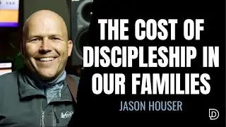 The Cost of Discipleship in Our Families | Jason Houser