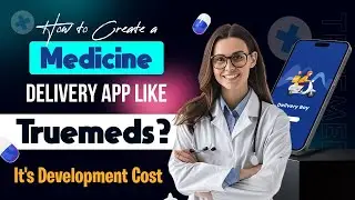 How to Create a Medicine Delivery App Like Truemeds Full Guide and Development Cost Breakdown