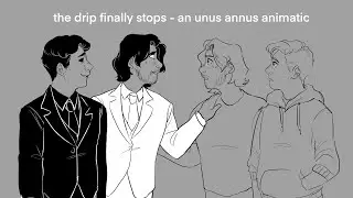 the drip finally stops - unus annus animatic