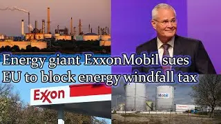 Energy giant ExxonMobil sues EU to block energy windfall tax