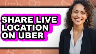 How to Share Live Location on Uber (full Guide)