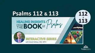 Psalm 112 and 113 - Healing Insights from the Psalms