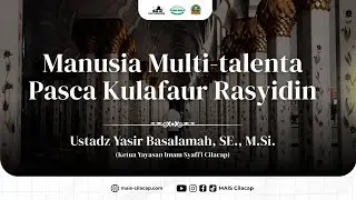 Manusia Multi-talenta Pasca Kulafaur Rasyidin - Ustadz Yasir Basalamah, SE., M.Si. - MAIS Cilacap
