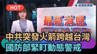 【熱搜新聞】最新！中共突發火箭跨越台灣　國防部緊盯動態警戒｜民視新聞