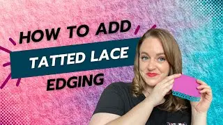 Tatting Tutorial: How To Add Tatted Lace Edging to Fabric