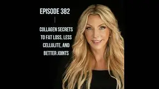 382. Collagen Secrets to Fat Loss, Less Cellulite, and Better Joints