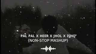 Pal Pal X Heer X Jhol X Ishq | Non Stop Mashup | Lo-fi Remix | Slowed+Reverb | Solo Lofi