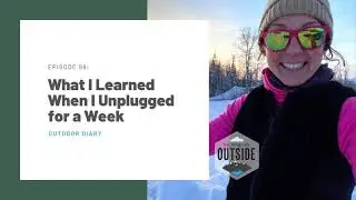 98: Outdoor Diary: What I Learned When I Unplugged for a Week