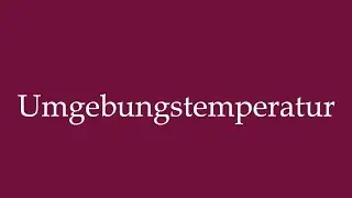 How to Pronounce ''Umgebungstemperatur'' (Ambient temperature) Correctly in German