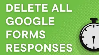 2 ways to delete Google Forms responses