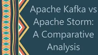 Apache Kafka vs Apache Storm: A Comparative Analysis