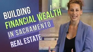 Building Financial Wealth in Sacramento Real Estate