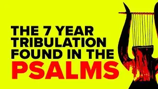 THE 7 YEAR TRIBULATION FOUND IN THE PSALMS