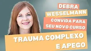 Convite de Debra Wesselmann: Curso Trauma Complexo e Quest&otilde;es de Apego com EMDR