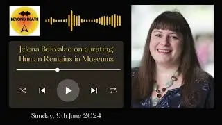 Anubix Beyond Death Podcast- Jelena Bekvalac on curating Human Remains in Museums