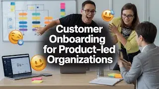 Customer Onboarding for Product-Led Organizations | Module 5 | Serial 3