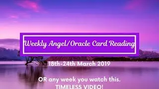 Weekly Angel/Oracle Card Reading (18-24th March 2019 or whenever you watch this!) TIMELESS READING