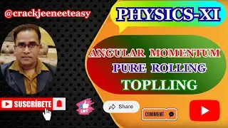 PHYSICS-XI-Angular Momentum,  Pure Rolling, and Toppling.