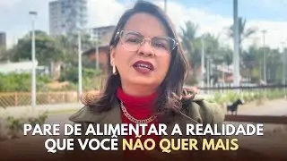 PARE de ALIMENTAR a REALIDADE que você NÃO QUER MAIS!