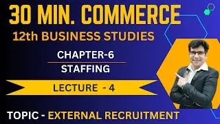 CLASS 12 BUSINESS STUDIES STAFFING  CHAPTER 6 EXTERNAL RECRUITMENT - MEANING, TYPES, MERITS