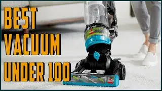 Best Vacuum under 100 - Top 10 Cheap Vacuum Cleaners
