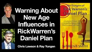 Warning About New Age Influences in Rick Warren's Daniel Plan - Chris Lawson and Ray Yungen