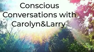 Conscious Conversations with Carolyn and Larry.  September Energies.