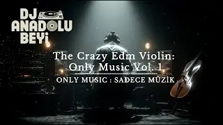 The Crazy Edm Violin: Only Music Vol 1 / Dj Anadolu Beyi / Car, Headphone Music Playlist