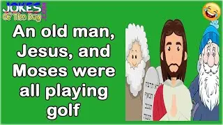 Funny Joke: An old man, Jesus, and Moses were all playing golf