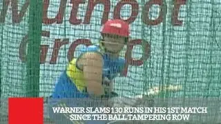 Warner Slams 130 Runs In His 1st Match Since The Ball Tampering Row