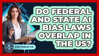 Do Federal And State AI Bias Laws Overlap In The US?