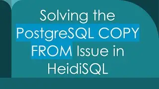 Solving the PostgreSQL COPY FROM Issue in HeidiSQL