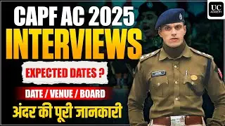 CAPF AC 2025 Interview Dates | Expected Date, Venue & Board | Full Interview Guidance | UC Academy