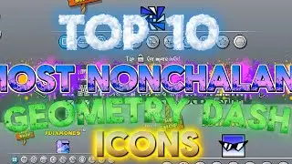 TOP 10 MOST NONCHALANT ICONS IN GEOMETRY DASH!!