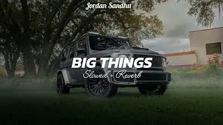 Big Things (Slowed+Reverb) | Jordan Sandhu | New Punjabi Song 2025
