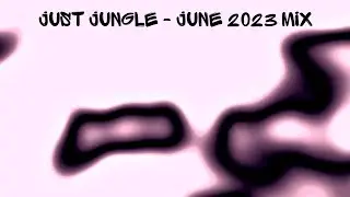 Just Jungle - June Mix 2023